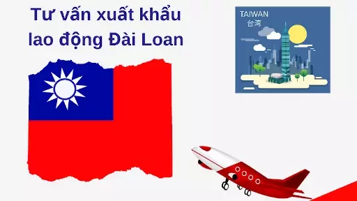 XUẤT KHẨU LAO ĐỘNG ĐÀI LOAN VÀ NHỮNG ĐIỀU CẦN BIẾT
