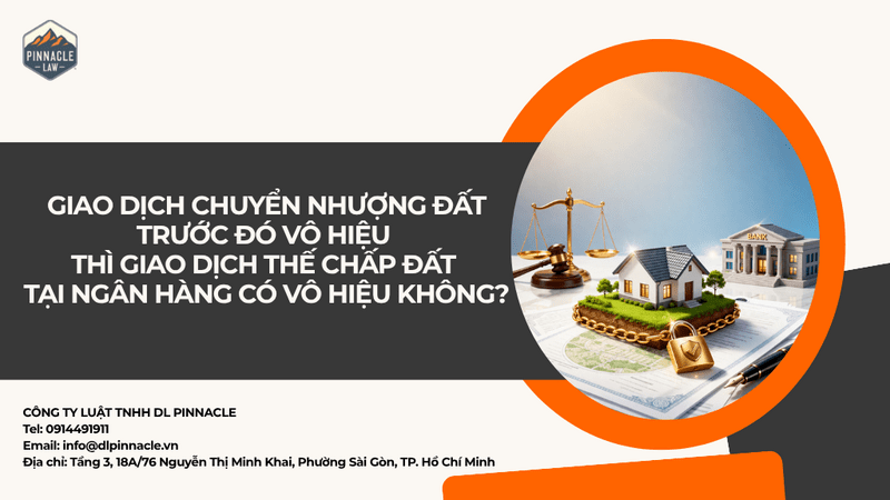 GIAO DỊCH CHUYỂN NHƯỢNG ĐẤT TRƯỚC ĐÓ BỊ TUYÊN VÔ HIỆU THÌ GIAO DỊCH THẾ CHẤP ĐẤT TẠI NGÂN HÀNG CÓ VÔ HIỆU KHÔNG?