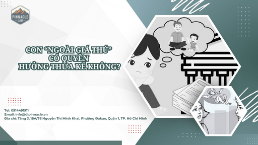 CON “NGOÀI GIÁ THÚ” CÓ QUYỀN HƯỞNG THỪA KẾ KHÔNG?