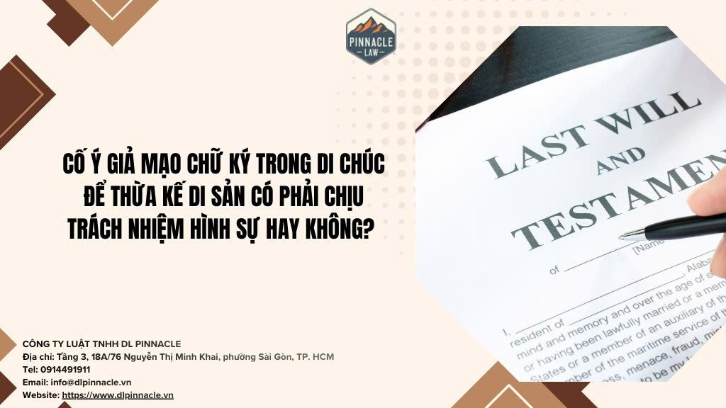 GIẢ MẠO CHỮ KÝ TRONG DI CHÚC: CÓ BỊ TRUY CỨU HÌNH SỰ?