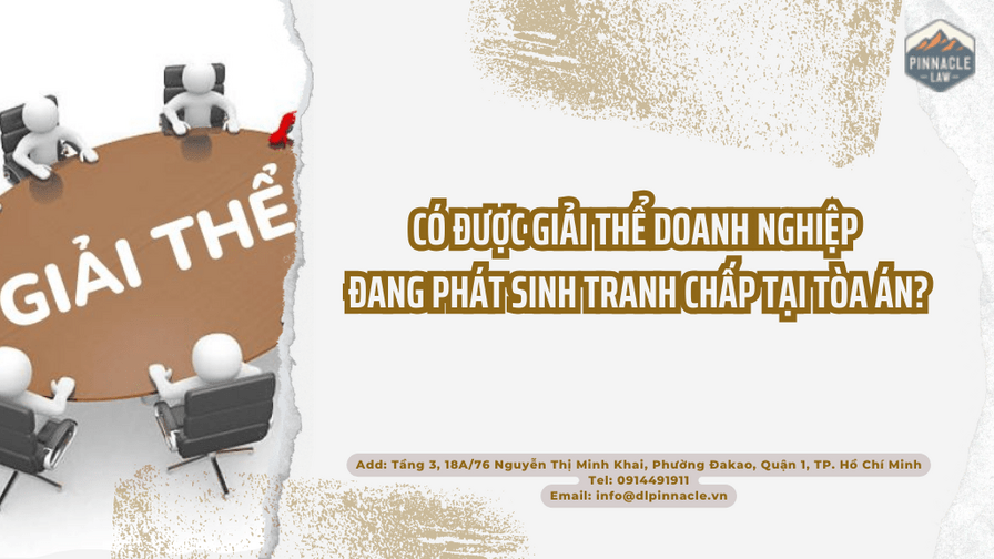 CÓ ĐƯỢC GIẢI THỂ DOANH NGHIỆP ĐANG PHÁT SINH TRANH CHẤP TẠI TÒA ÁN?