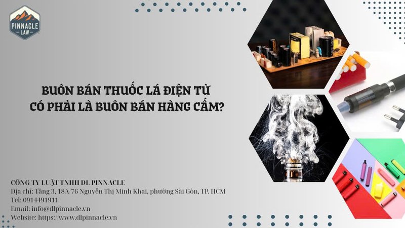 BUÔN BÁN THUỐC LÁ ĐIỆN TỬ CÓ PHẢI LÀ BUÔN BÁN HÀNG CẤM?