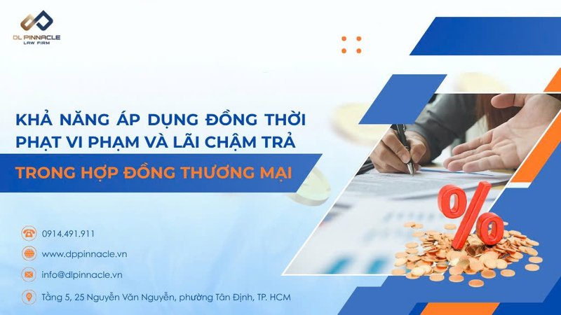 KHẢ NĂNG ÁP DỤNG ĐỒNG THỜI PHẠT VI PHẠM VÀ LÃI CHẬM TRẢ TRONG HỢP ĐỒNG THƯƠNG MẠI