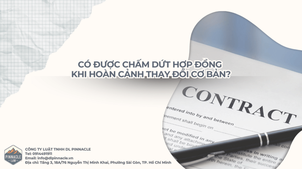CÓ ĐƯỢC CHẤM DỨT HỢP ĐỒNG KHI HOÀN CẢNH THAY ĐỔI CƠ BẢN?
