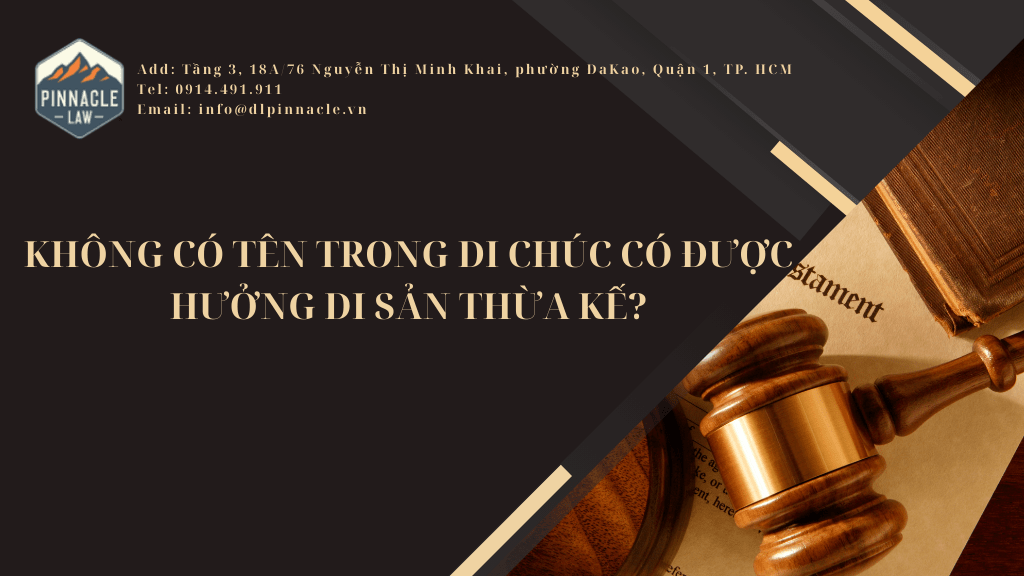 KHÔNG CÓ TÊN TRONG DI CHÚC CÓ ĐƯỢC HƯỞNG DI SẢN THỪA KẾ?